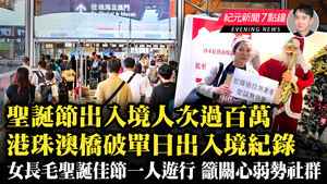 【12.26紀元新聞7點鐘】聖誕節出入境人次過百萬 港珠澳橋破單日出入境紀錄