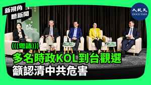 【新視角聽新聞】多名時政KOL到台觀選 籲認清中共危害