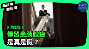 【新視角聽新聞】傳習患胰腺癌 是真是假？