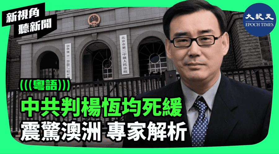 【新視角聽新聞】中共判楊恆均死緩 震驚澳洲 專家解析