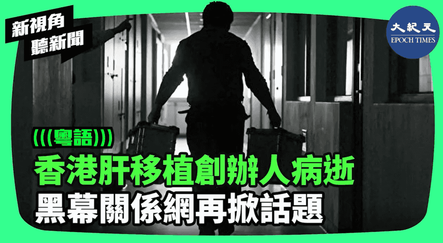 【新視角聽新聞】香港肝移植創辦人病逝 黑幕關係網在掀話題