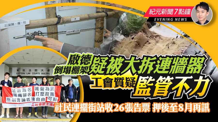 【2.21紀元新聞7點鐘】啟德倒塌棚架疑被大拆連牆器 工會質疑監管不力