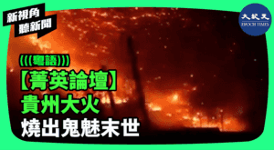 【新視角聽新聞】【菁英論壇】貴州大火 燒出鬼魅末世