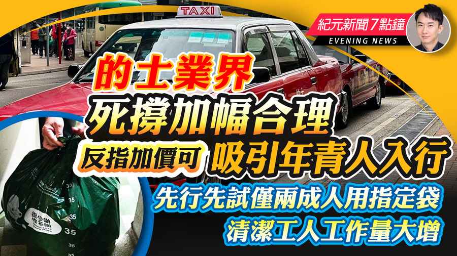 【4.9紀元新聞7點鐘】的士業界死撐加幅合理 反指加價可吸引年青人入行