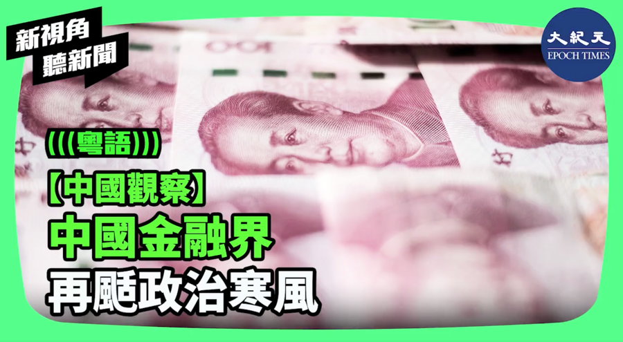 【新視角聽新聞】【中國觀察】中國金融界 再刮政治寒風