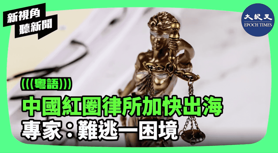 【新視角聽新聞】中國紅圈律所加快出海 專家：難逃一困境