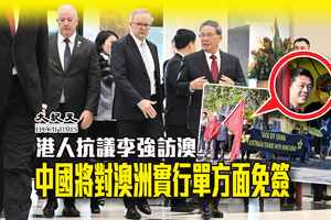 港人抗議李強訪澳 中國將對澳洲實行單方面免簽 