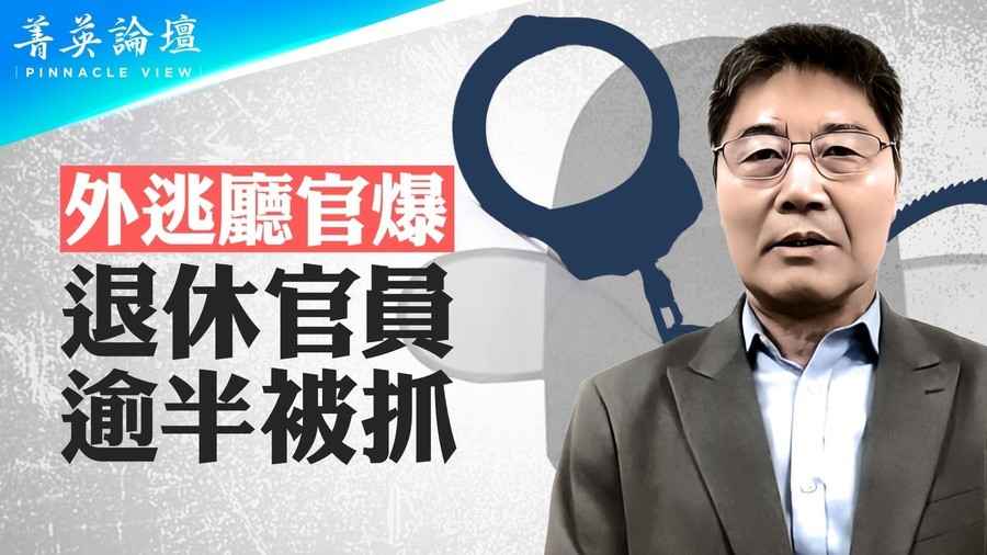 【菁英論壇】外逃廳官爆 退休官員逾半被捕