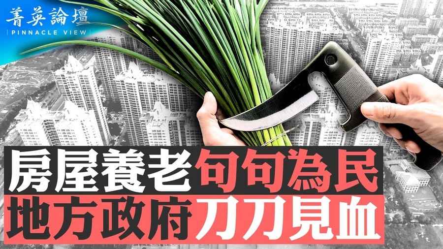 【菁英論壇】房屋養老為民？中共割韭菜新招