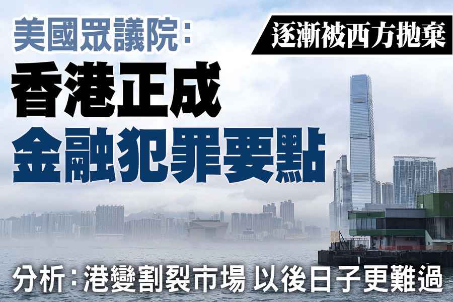 【A1頭條】逐漸被西方拋棄 美國眾議院：港正成金融犯罪要點