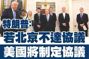 【A1頭條】特朗普：若北京不達協議 美國將制定協議