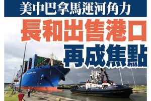 【A1頭條】美中巴拿馬運河角力 長和出售港口再成焦點